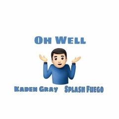 Oh Well(Ft. Splash Fuego)(Prod. Guala)