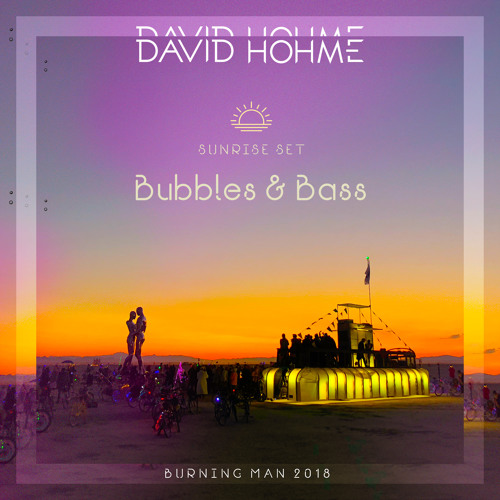 david hôhme - Bubbles & Bass Sunrise, Burning Man 2018