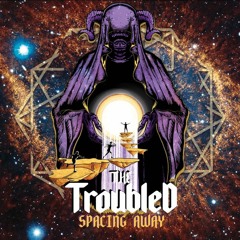 The Troubled - Spacing Away