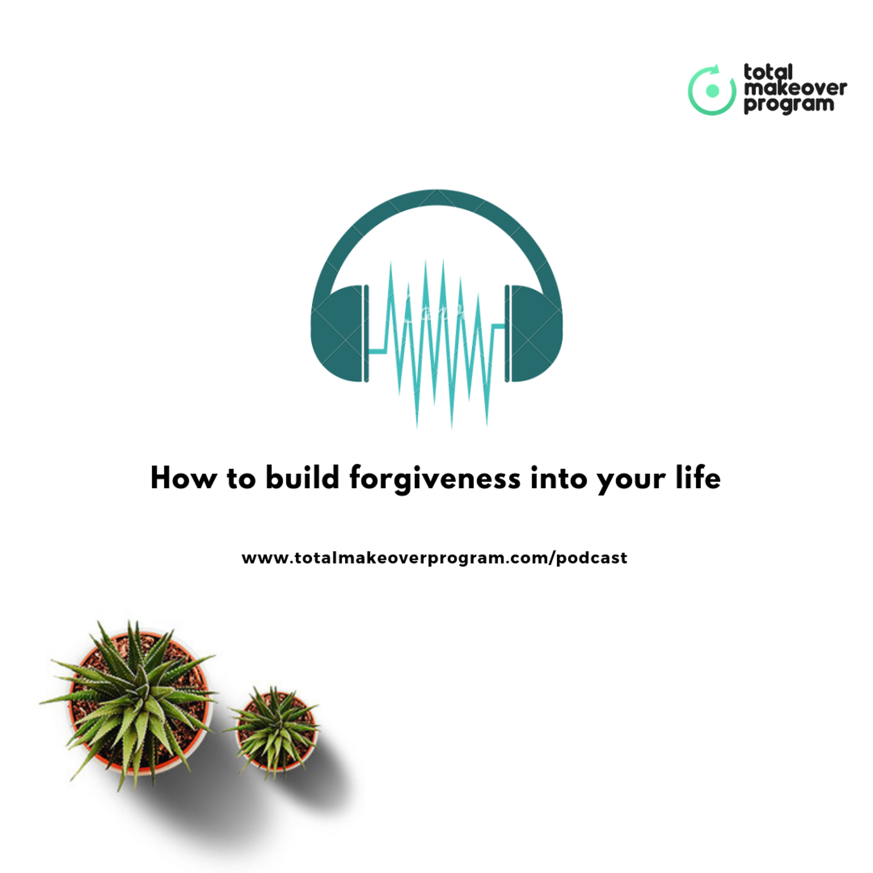 How To Build Forgiveness Into Your Life