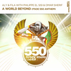 Aly & Fila With Philippe El Sisi & Omar Sherif - A World Beyond (FSOE 550 Anthem) [FSOE]
