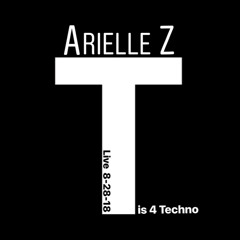 Arielle Z -- Live @ T is 4 Techno -- 8/28/18