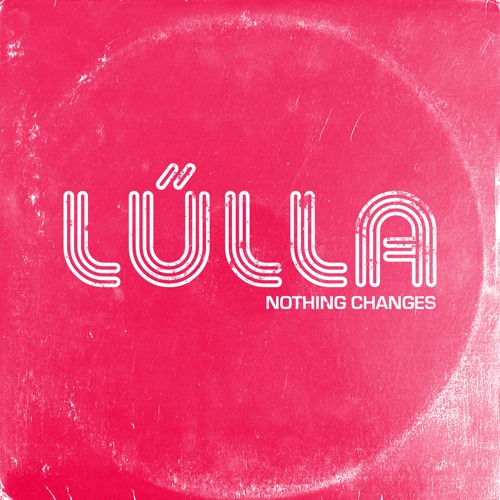 Stream Nothing Changes (Radio Mix) by Lúlla | Listen online for free on  SoundCloud