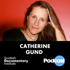 017 - Scottish Documentary Podcast - Catherine Gund