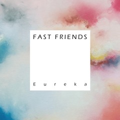 FAST FRIENDS - Eureka