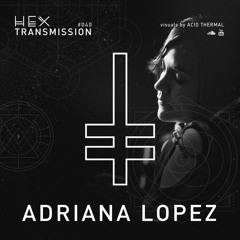 HEX Transmission #040 - Adriana Lopez