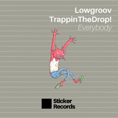 STKR011 // Lowgroov, TrappinTheDrop! - Everybody [FREE DOWNLOAD] OUT NOW***