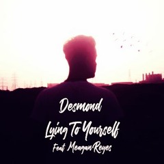 Desmond - Lying To Yourself (Ft. Meagan Reyes)