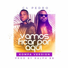 Dj Ralph Bb & C4 Pedro - Vamos Ficar Por Aqui 2018 (Kompa Version)