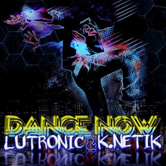 LUTRONIC & K.NETIK  - Dance Now (MASTER)