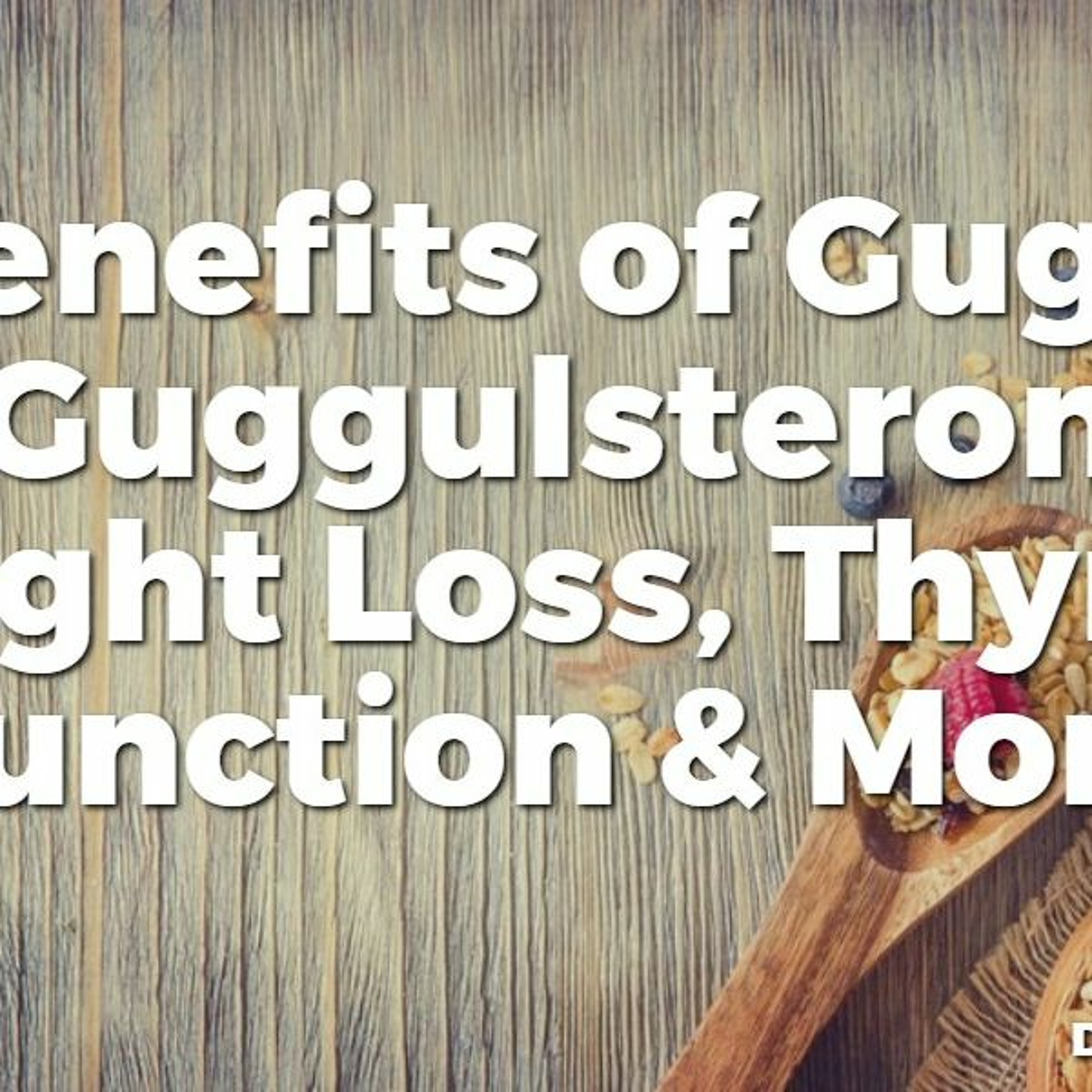 #32 5 Benefits of Guggul & Guggulsterone: Weight Loss, Thyroid Function & More
