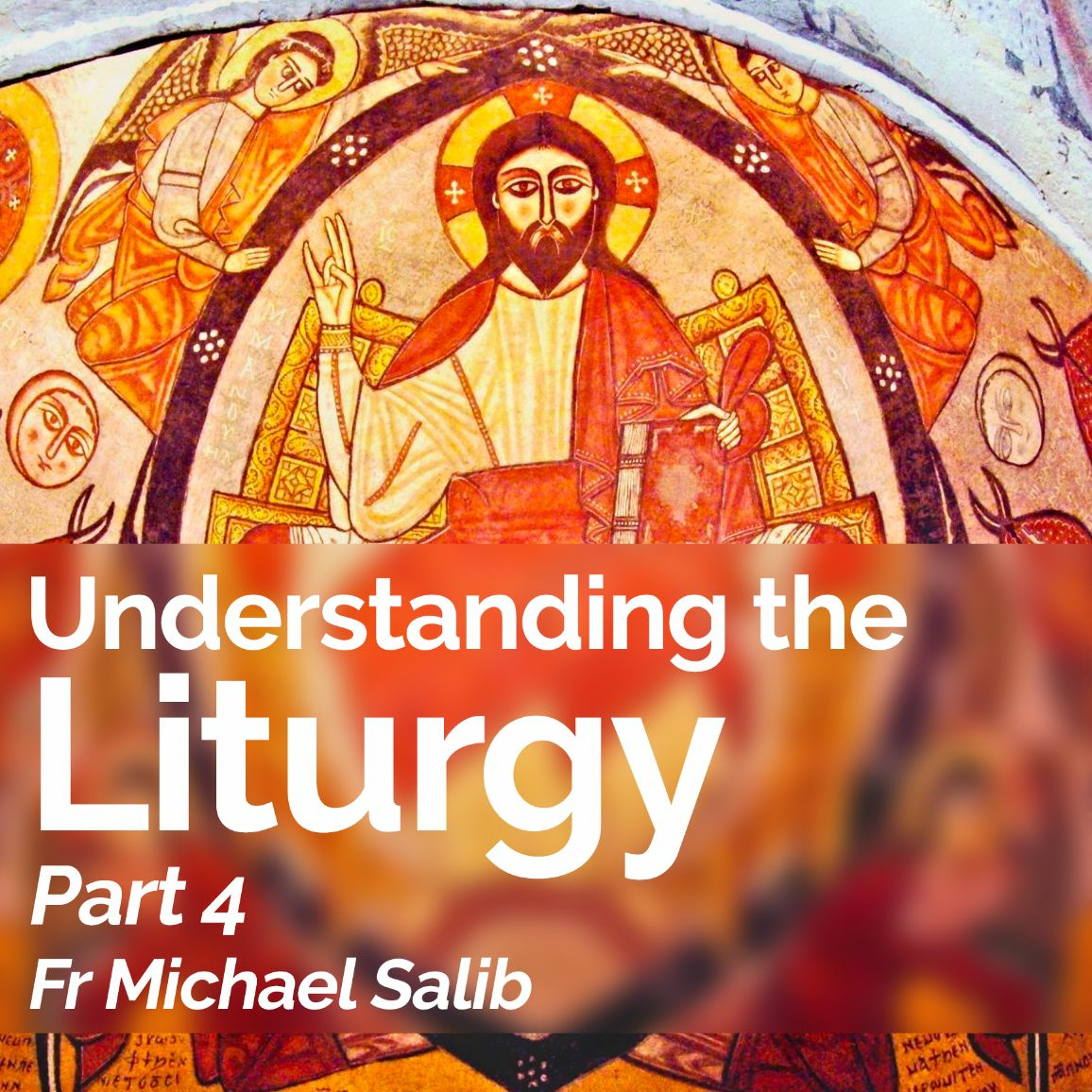 Understanding The Liturgy – Part 4 – Fr Michael Salib