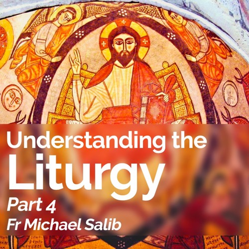 Understanding The Liturgy – Part 4 – Fr Michael Salib
