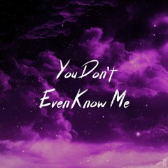 You Don't Even Know Me
