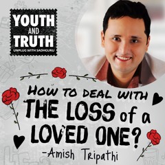 How To Deal With The Loss Of A Loved One – Amish Tripathi Asks Sadhguru
