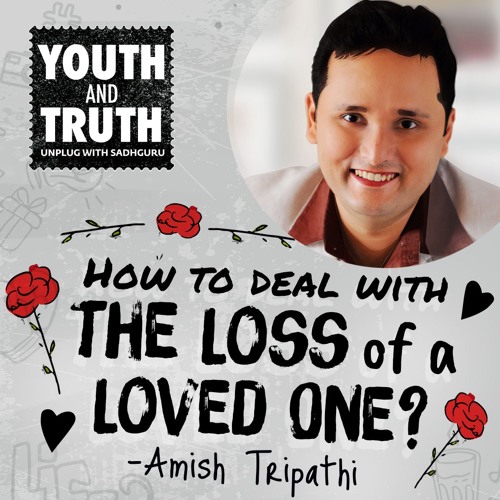 How To Deal With The Loss Of A Loved One – Amish Tripathi Asks Sadhguru