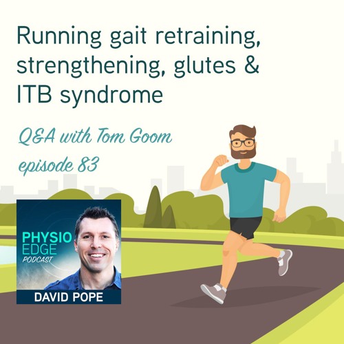 Physio Edge 083 Running gait retraining, strengthening, glutes & ITB syndrome. Q&A with Tom Goom