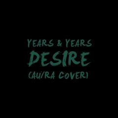 Years & Years - Desire (Au/Ra Cover)