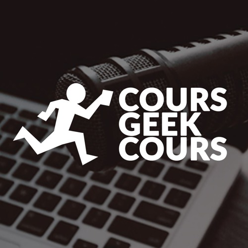 Cours Geek Cours - Épisode 003