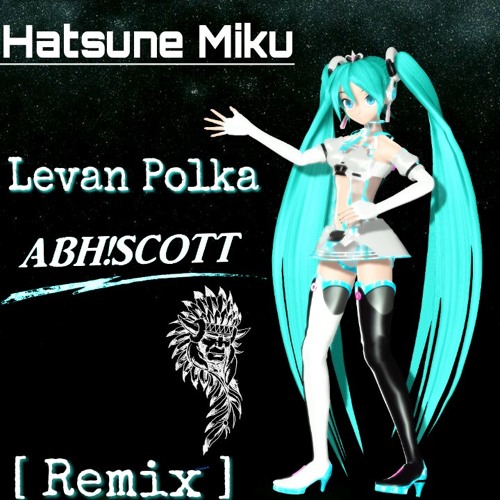 Hatsuna Miku - Levan Polka [ ABH!SCOTT REMIX ]
