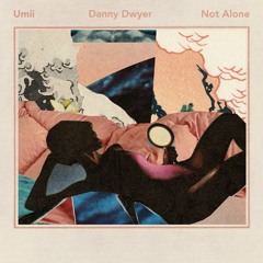 Umii "Not Alone (Danny Dwyer Remix)"