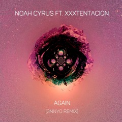 Noah Cyrus Ft. XXXTENTACION - Again (3NNY0 REMIX)