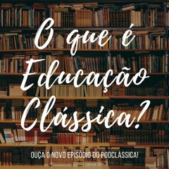 #PodClássica - Episódio 01 - O que é Educação Clássica?