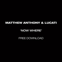 Matthew Anthony & Lucati - Now Where - [FREE DOWNLOAD]
