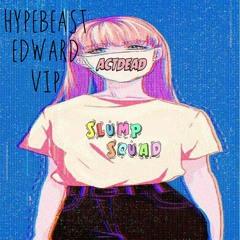 HYPEBEAST EDWARD (VIP) (OUT NOW on Braindead collective vol 1)