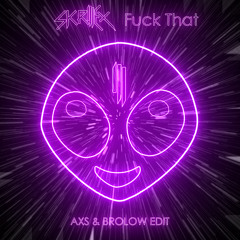 Skrillex - F**k That (AXS & Brolow Edit)