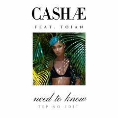 Cashae Feat. Toian - Need To Know (Tep No Edit)