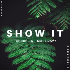 Show It by ahruh & Matt Davy (Prod. EdRock)(Mixed by BANGSKOTT)