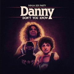 Danny Don't You Know - Ninja Sex Party