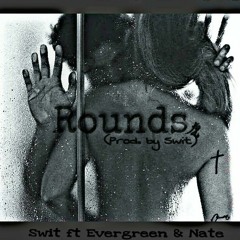 Rounds (ft. Evergreen x Nate x Cee Levelz)(Prod. by Swit)