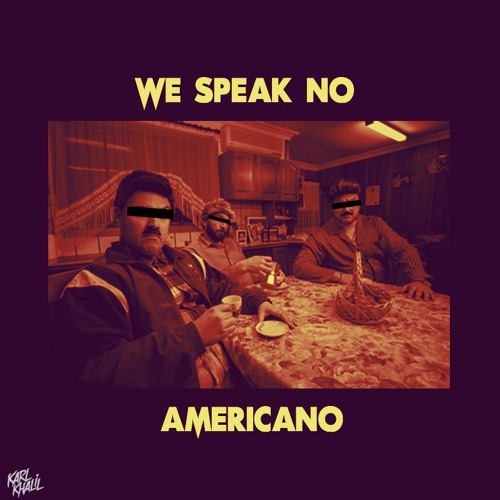 Stream We Speak No Americano (Karl Khalil Remix) by Karl Khalil