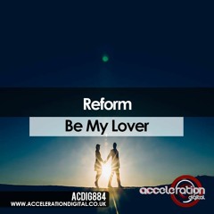 Reform - Be My Lover (OUT NOW on Acceleration Digital)