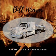 'Burnin' the Old School Down' with trucker/singer-songwriter Bill Weaver