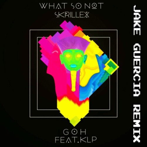 What So Not & Skrillex - Goh (JAKE GUERCIA Remix)