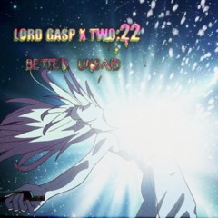 Lord Gasp x Two:22 - Better Unsaid