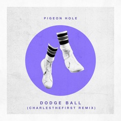 Pigeon Hole - Dodge Ball (CharlestheFirst Remix)