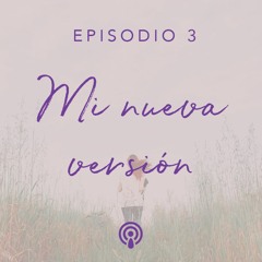 Ep 3: Mi nueva versión