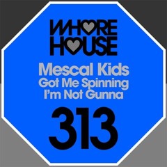 Mescal Kids - Got Me Spinning (Original Mix) [OUT NOW ON WHORE HOUSE]