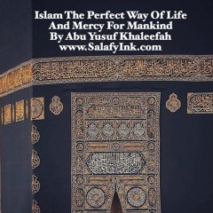 Islam The Perfect Way Of Life And Mercy For Mankind By Abu Yusuf Khaleefah