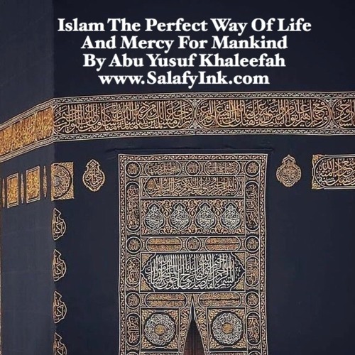 Islam The Perfect Way Of Life And Mercy For Mankind By Abu Yusuf Khaleefah