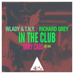 Wlady & T.N.Y. & Richard Grey - In The Club ( Gary Caos Edit Mix)