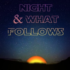 Night & What Follows