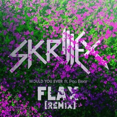 Skrillex - Would You Ever [FLAX REMIX]