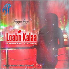 Loabin Kalaa (Remake Cover) - Ayya Pop