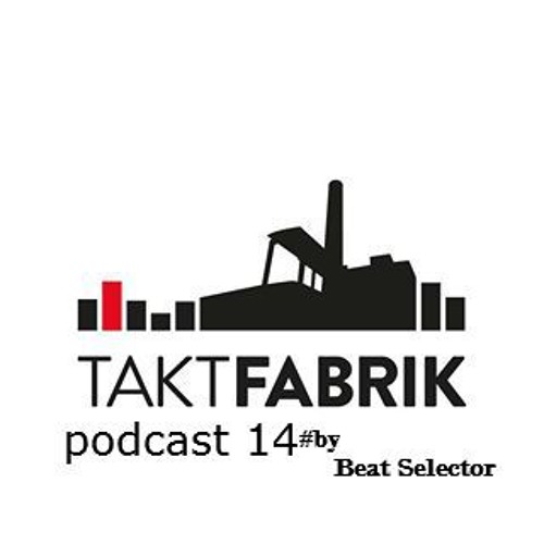 Taktfabrik Podcast#14 mixed by Beat Selector