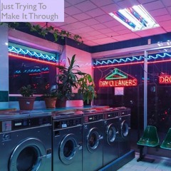 Just Trying To Make It Through